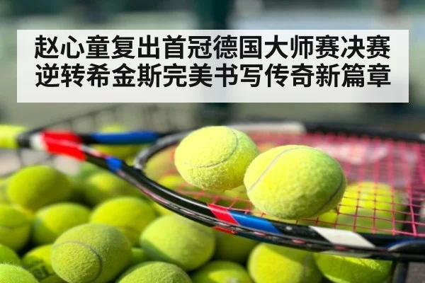 赵心童复出首冠德国大师赛决赛逆转希金斯完美书写传奇新篇章