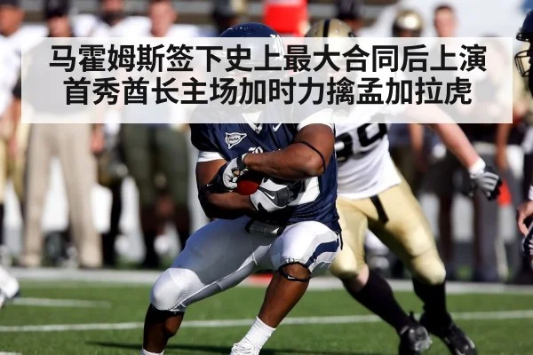 马霍姆斯签下史上最大合同后上演首秀酋长主场加时力擒孟加拉虎