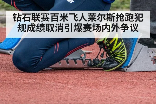 钻石联赛百米飞人莱尔斯抢跑犯规成绩取消引爆赛场内外争议